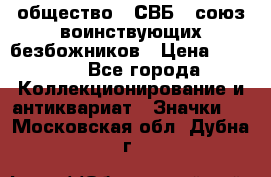 1) общество : СВБ - союз воинствующих безбожников › Цена ­ 1 990 - Все города Коллекционирование и антиквариат » Значки   . Московская обл.,Дубна г.